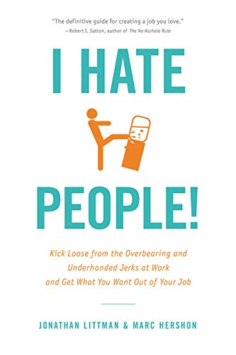 I Hate People!: Kick Loose from the Overbearing and Underhanded Jerks at Work and Get What You Want Out of Your Job Business, Finance & Career