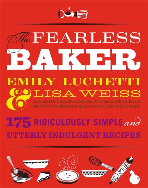 The Fearless Baker: Scrumptious Cakes, Pies, Cobblers, Cookies, and Quick Breads that You Can Make to Impress Your Friends and Yourself Leisure, Home & Garden
