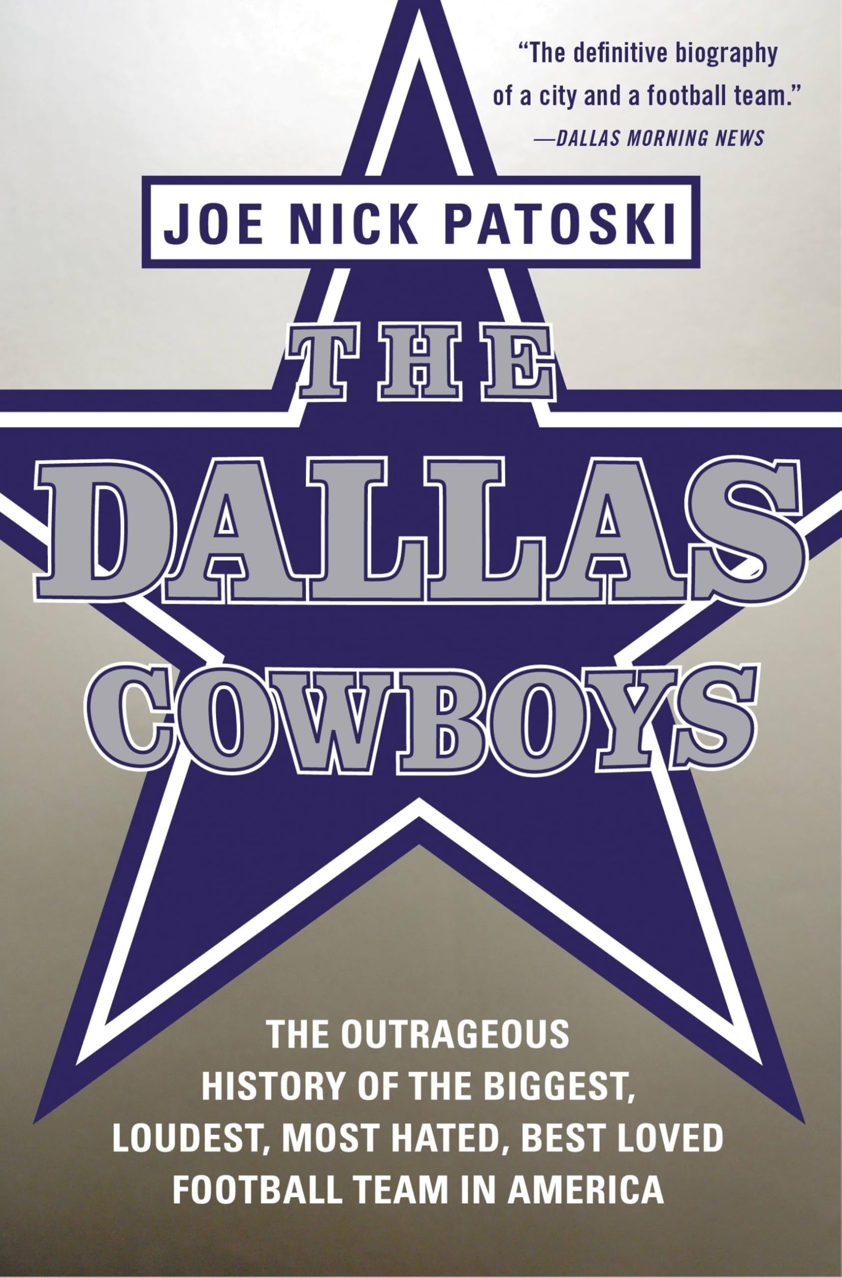 Dallas Cowboys: The Outrageous History of the Biggest, Loudest, Most Hated, Best Loved Football Team in America Politics & History