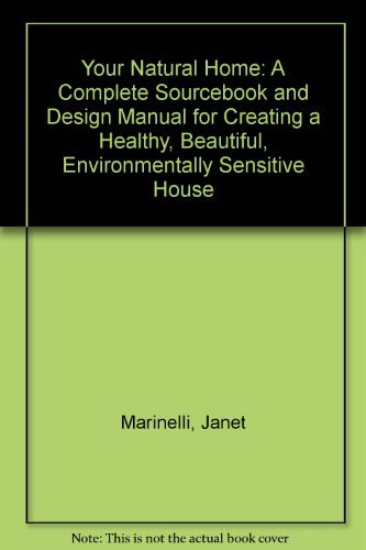 Your Natural Home: A Complete Sourcebook and Design Manual for Creating a Healthy, Beautiful, Environmentally Sensitive House Home & Household