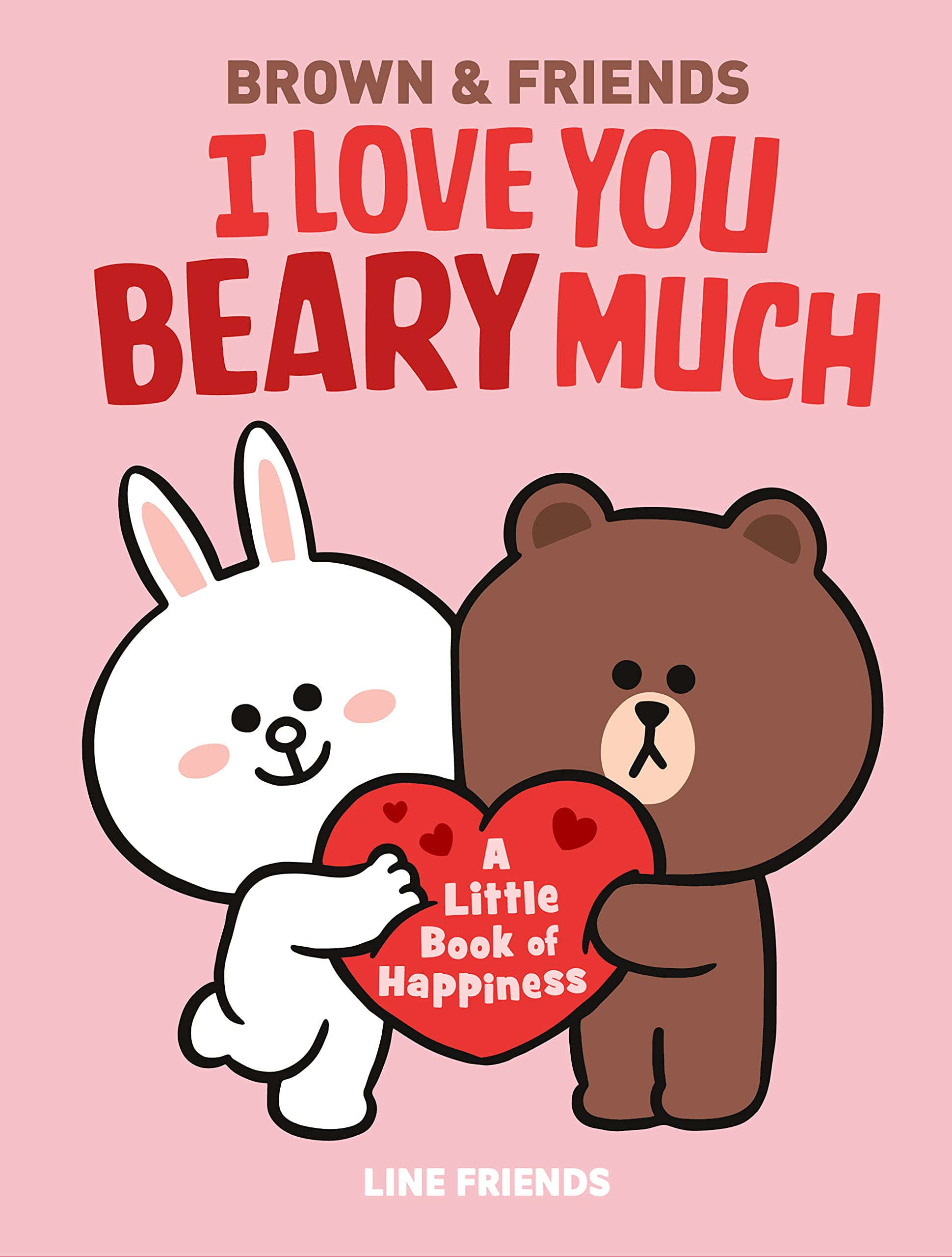 LINE FRIENDS: BROWN & FRIENDS: I Love You Beary Much: A Little Book of Happiness Non-fiction