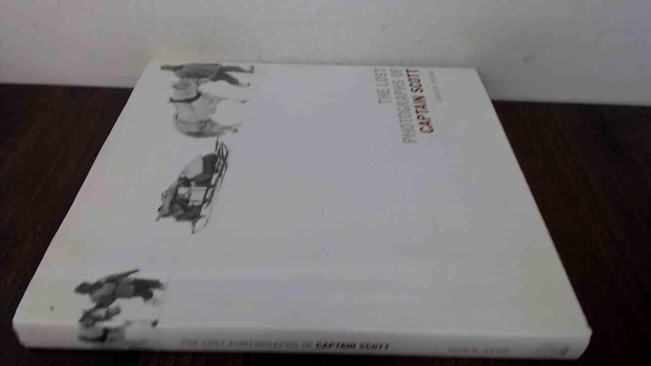 The Lost Photographs of Captain Scott: Unseen Images from the Legendary Antarctic Expedition book