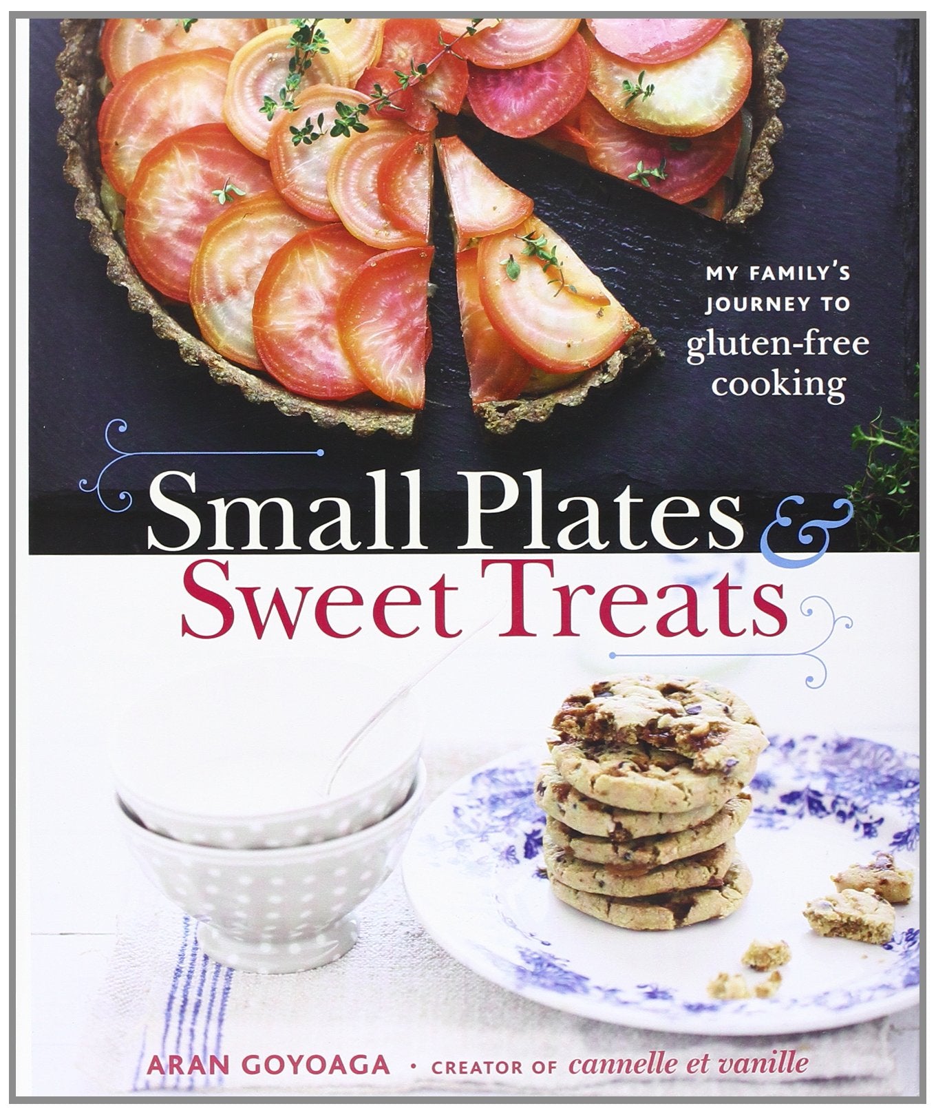 Small Plates and Sweet Treats: My Family's Journey to Gluten-Free Cooking, from the Creator of Cannelle et Vanille Leisure, Home & Garden