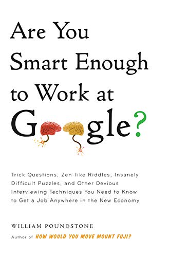 Are You Smart Enough to Work at Google?: Trick Questions, Zen-like Riddles, Insanely Difficult Puzzles, and Other Devious Interviewing Techniques You ... Know to Get a Job Anywhere in the New Economy Business, Finance & Career