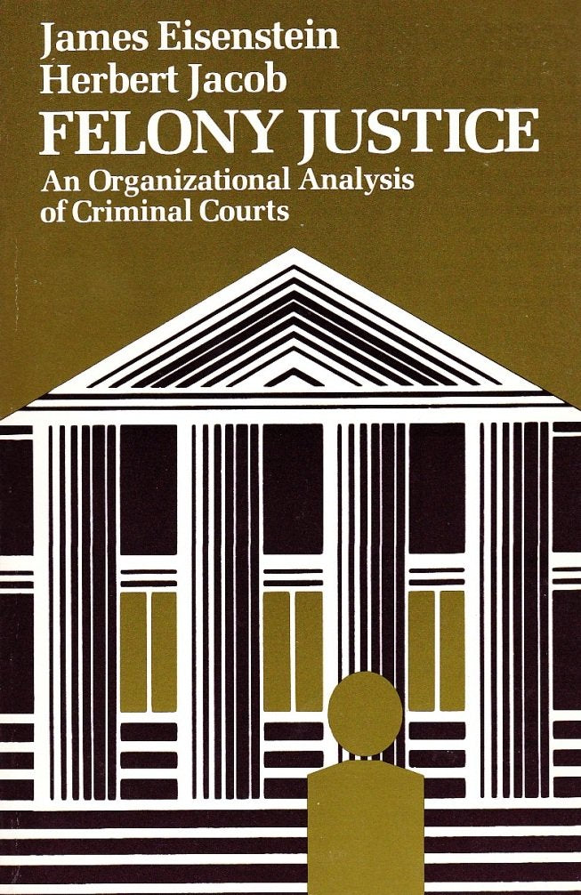 Felony Justice: an Organizational Analysis of Criminal Courts Books