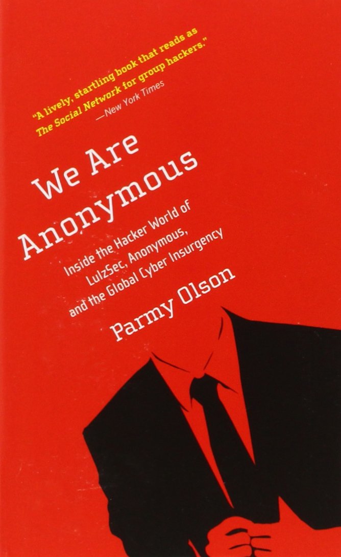 We Are Anonymous: Inside the Hacker World of LulzSec, Anonymous, and the Global Cyber Insurgency Computer Science