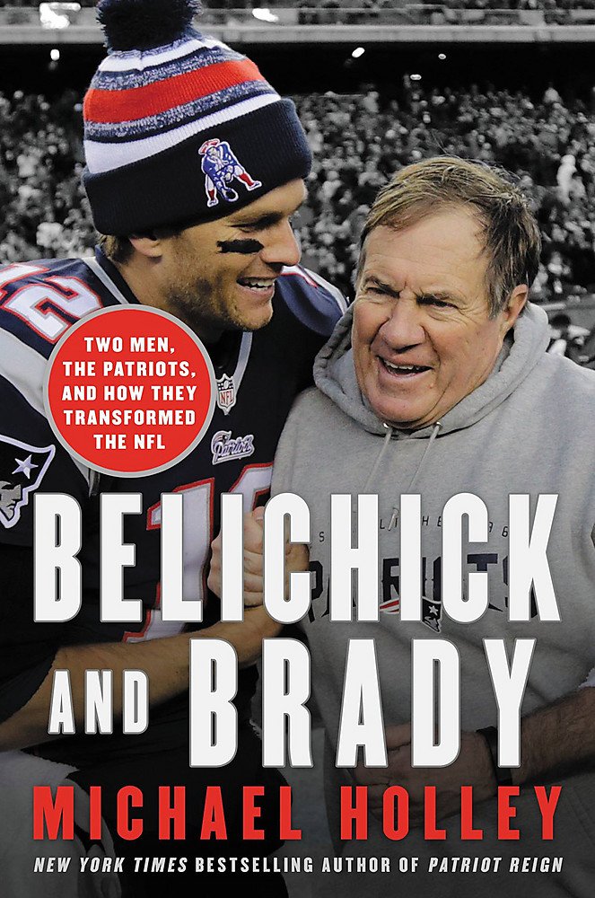 Belichick and Brady: Two Men, the Patriots, and How They Revolutionized Football Sports