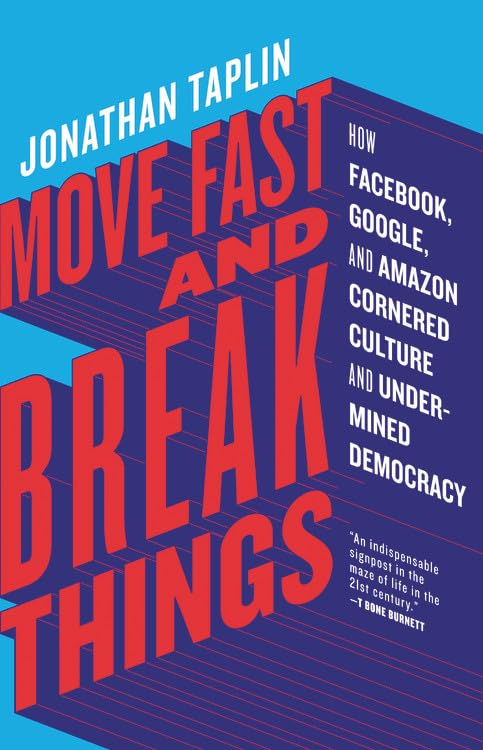 Move Fast and Break Things: How Facebook, Google, and Amazon Cornered Culture and Undermined Democracy Business, Finance & Career