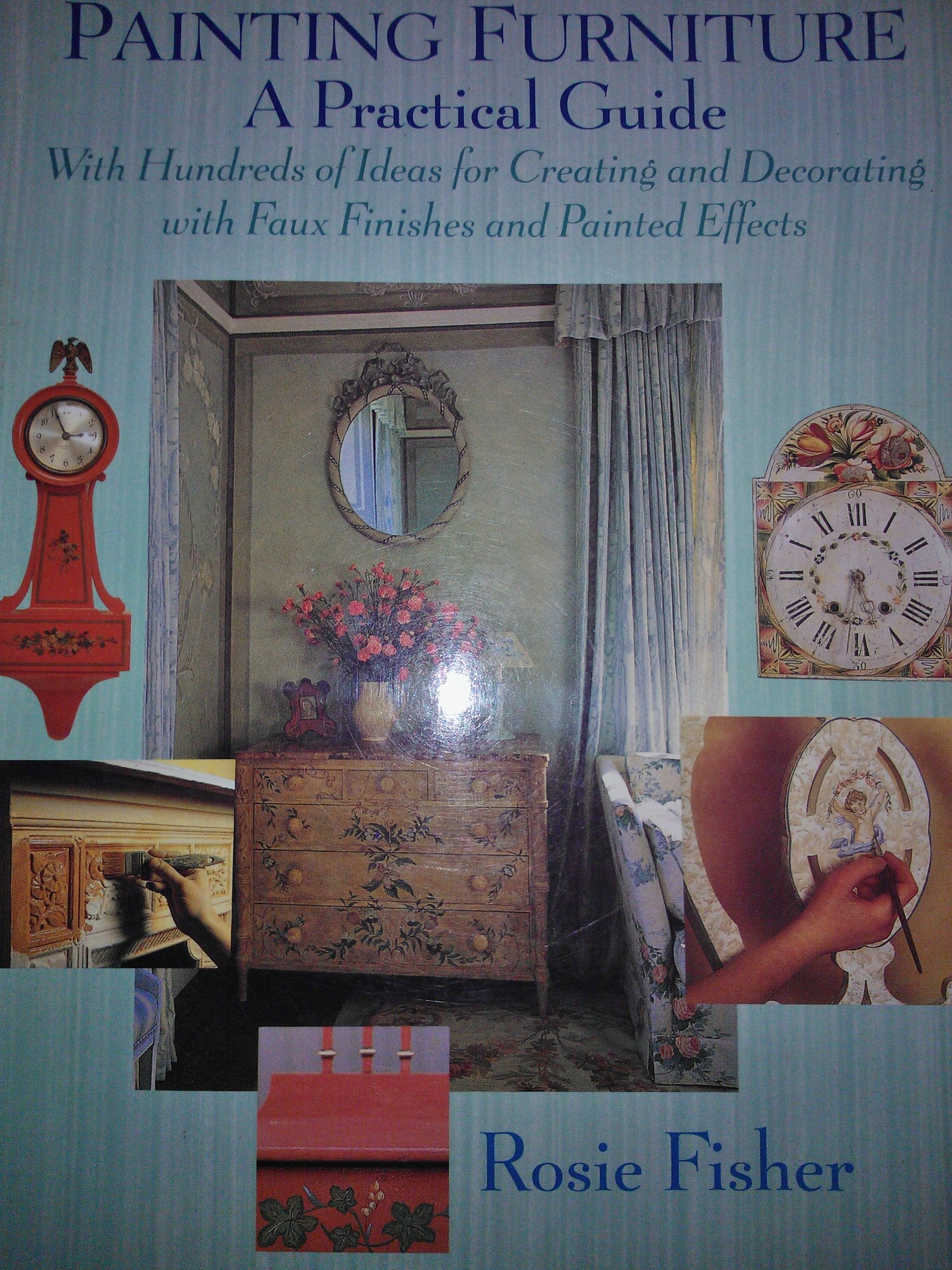 Painting Furniture: A Practical Guide With Hundreds of Ideas for Creating and Decorating With Faux Finishes and Painted Effects book