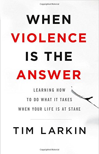 When Violence Is the Answer: Learning How to Do What It Takes When Your Life Is at Stake book