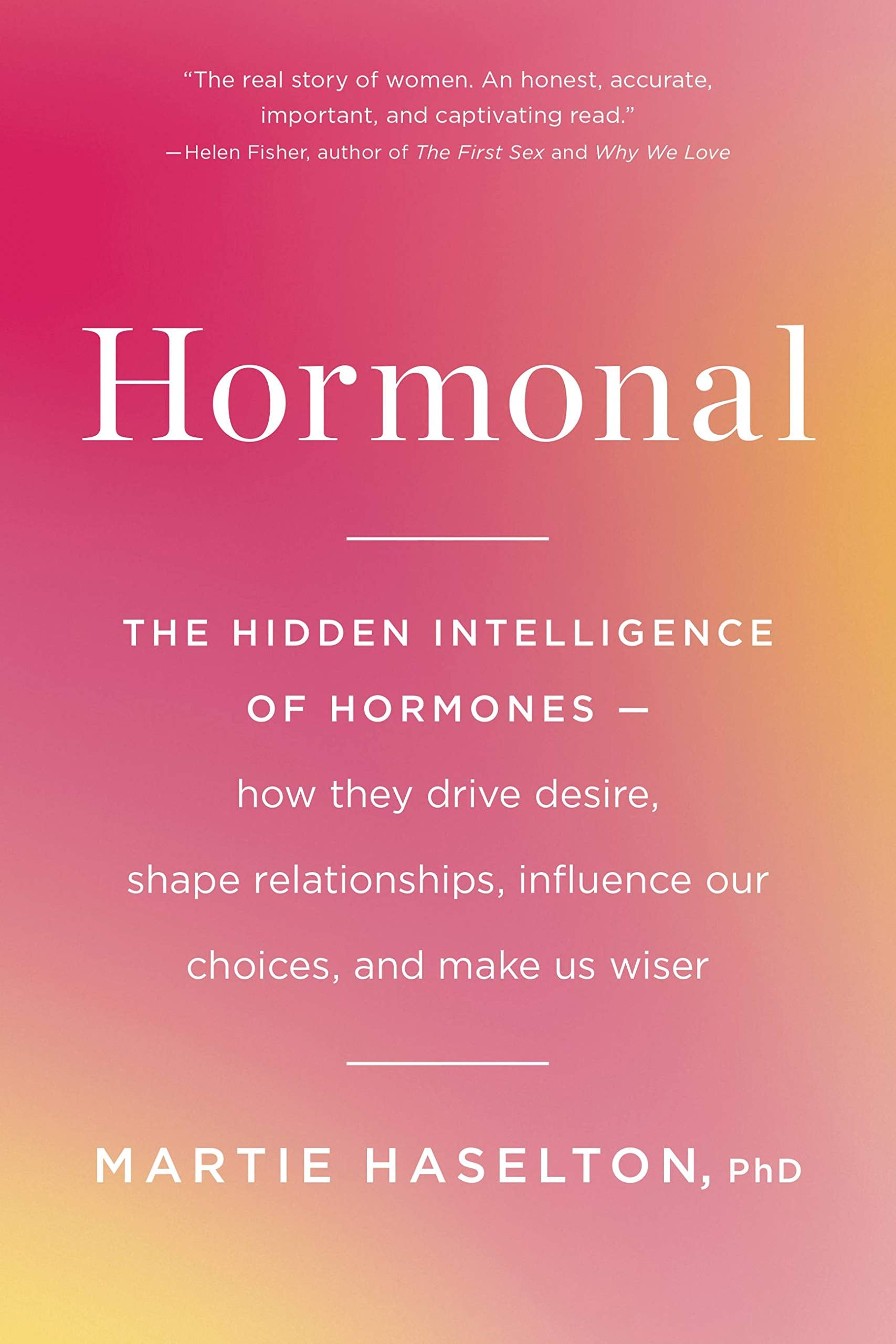 Hormonal: The Hidden Intelligence of Hormones -- How They Drive Desire, Shape Relationships, Influence Our Choices, and Make Us Wiser Partnership & Love