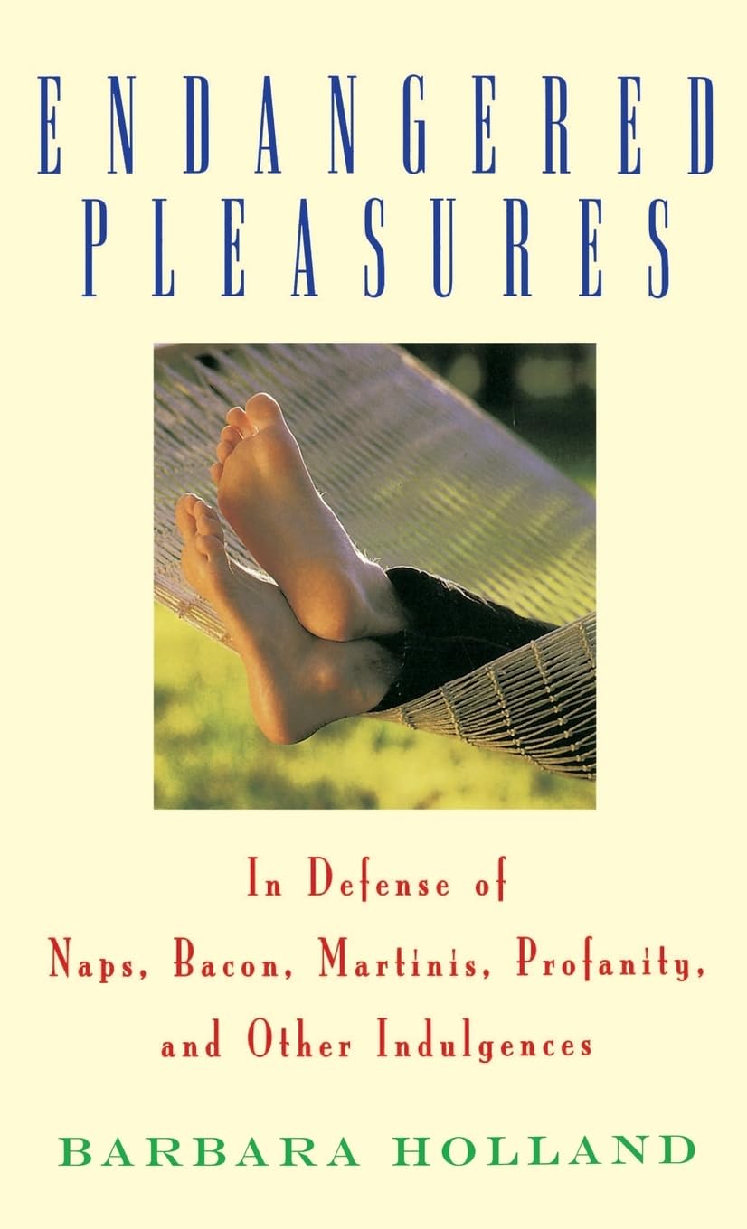Endangered Pleasures: In Defense of Naps, Bacon, Martinis, Profanity, and Other Indulgences Social Sciences