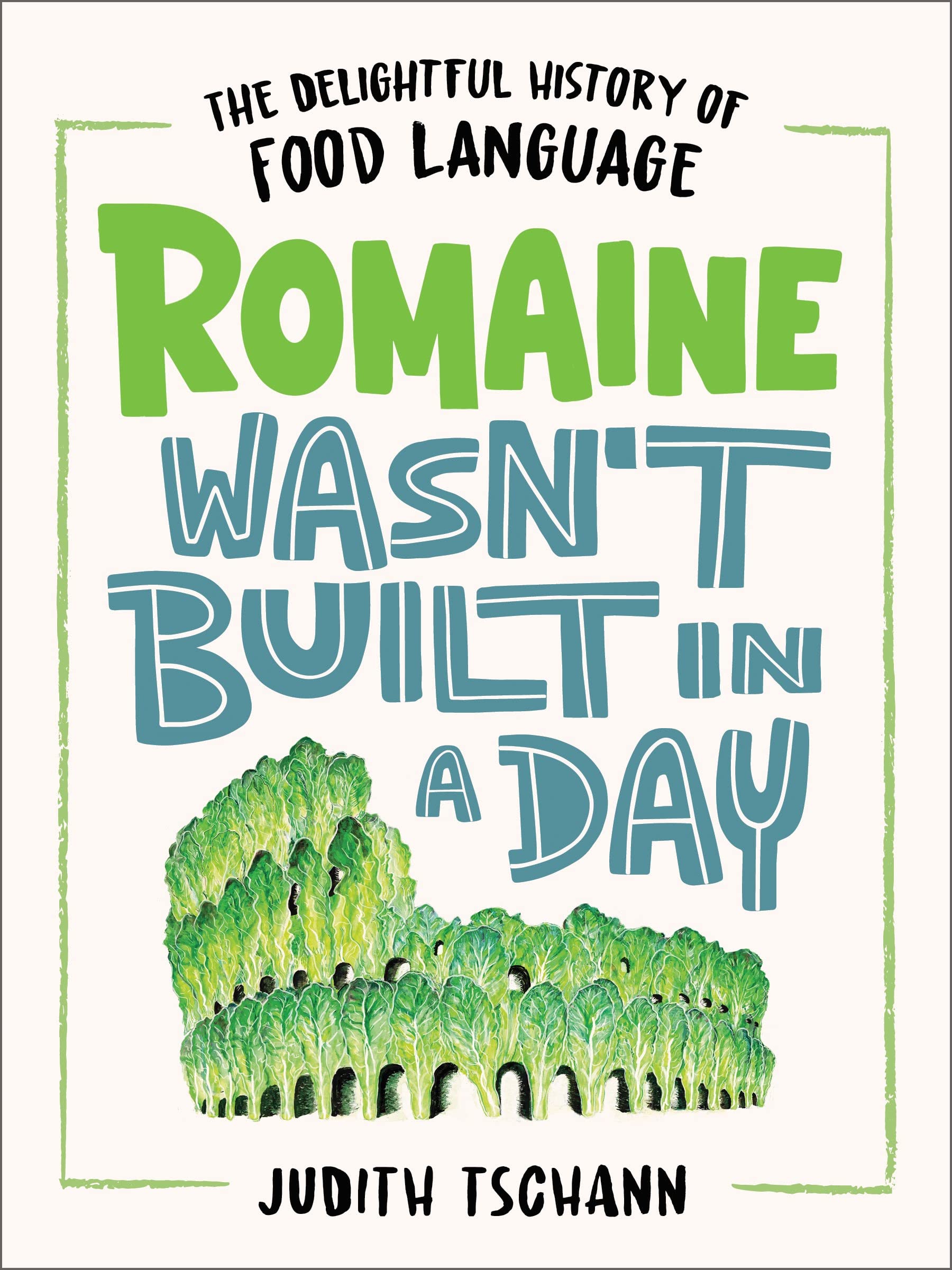 Romaine Wasn't Built in a Day: The Delightful History of Food Language Politics & History