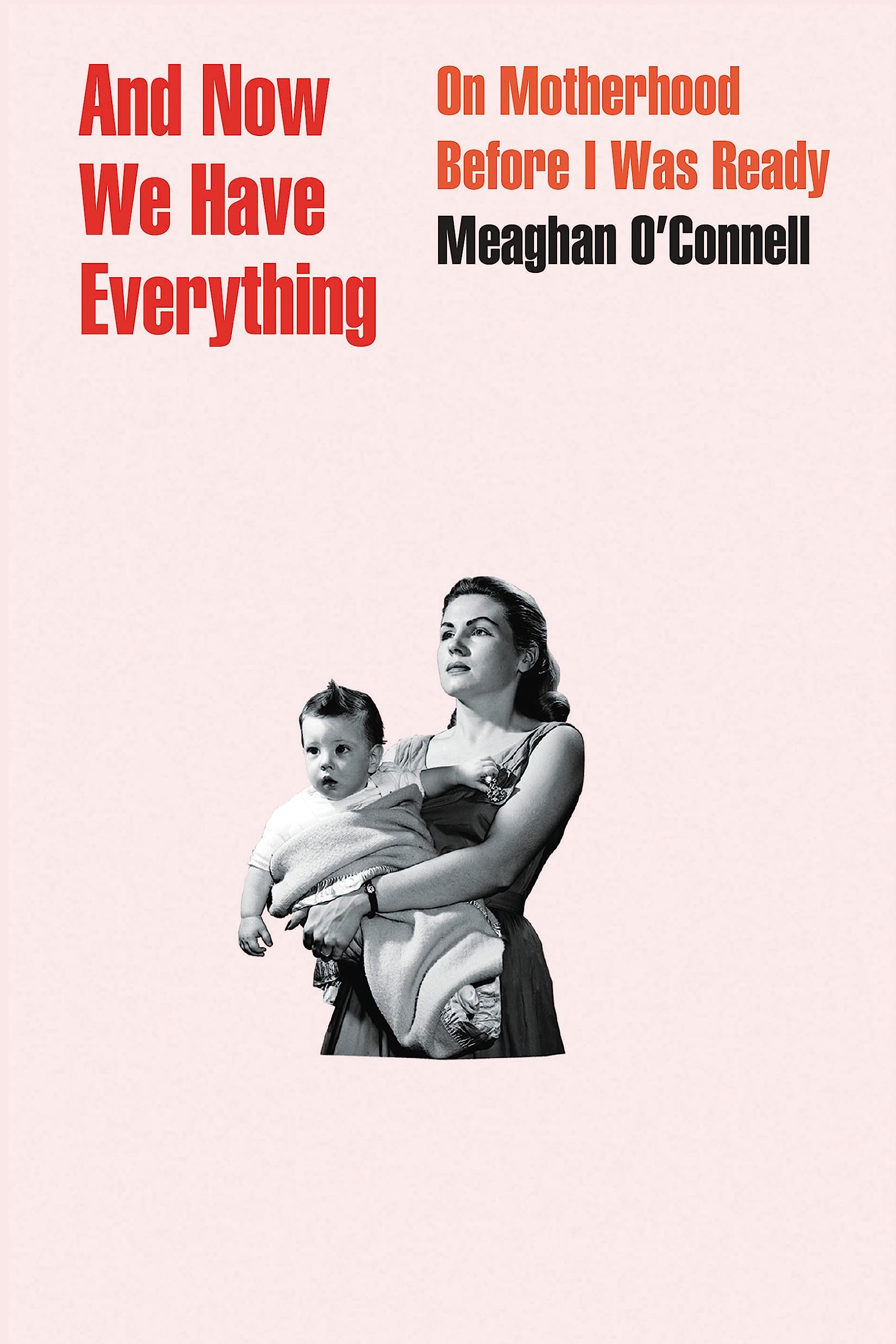 And Now We Have Everything: On Motherhood Before I Was Ready Inspiring women