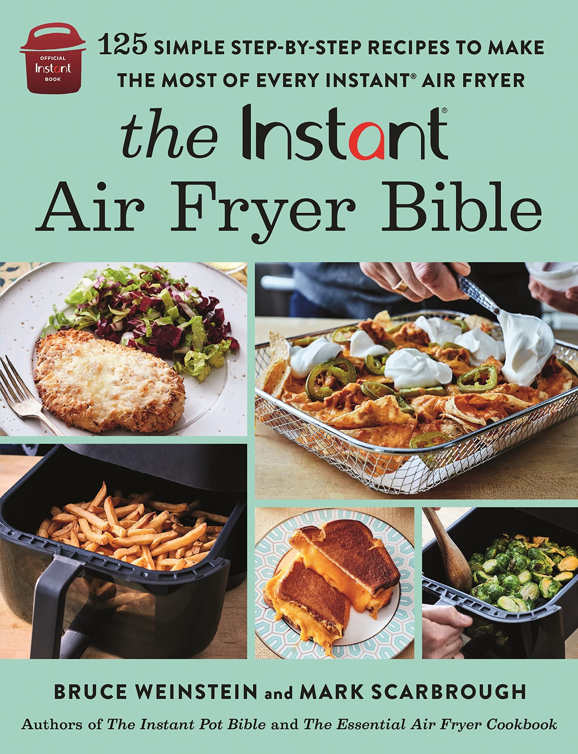 The Instant® Air Fryer Bible: 125 Simple Step-by-Step Recipes to Make the Most of Every Instant® Air Fryer book
