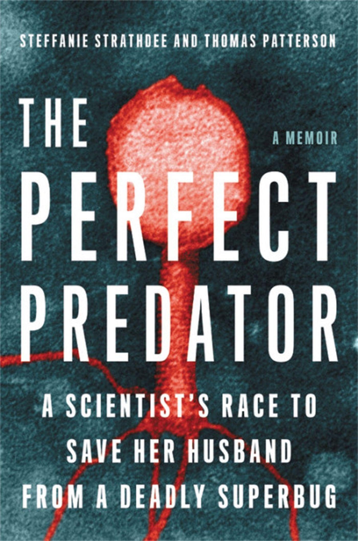The Perfect Predator: A Scientist's Race to Save Her Husband from a Deadly Superbug: A Memoir Science