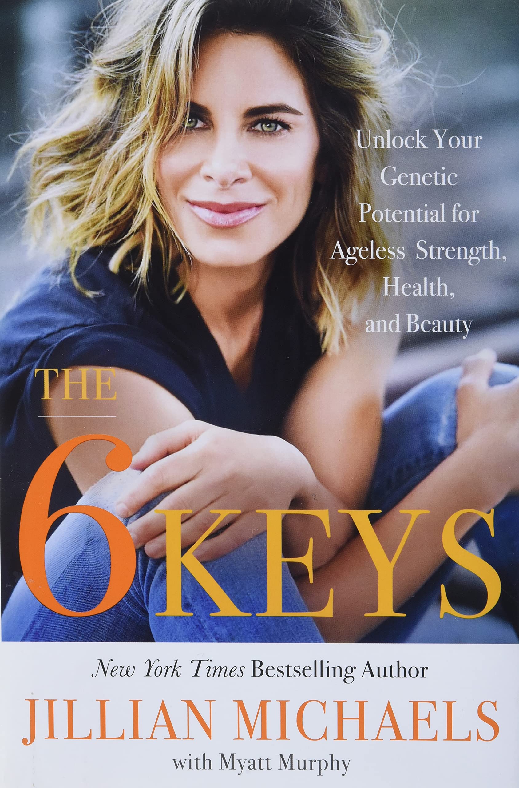 The 6 Keys: Unlock Your Genetic Potential for Ageless Strength, Health, and Beauty Health, Nutrition & Fitness