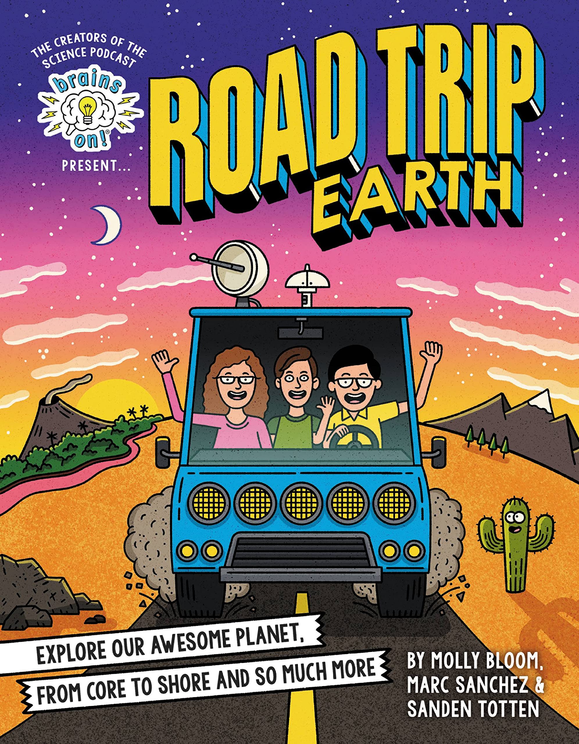 Brains On! Presents...Road Trip Earth: Explore Our Awesome Planet, from Core to Shore and So Much More Non-fiction