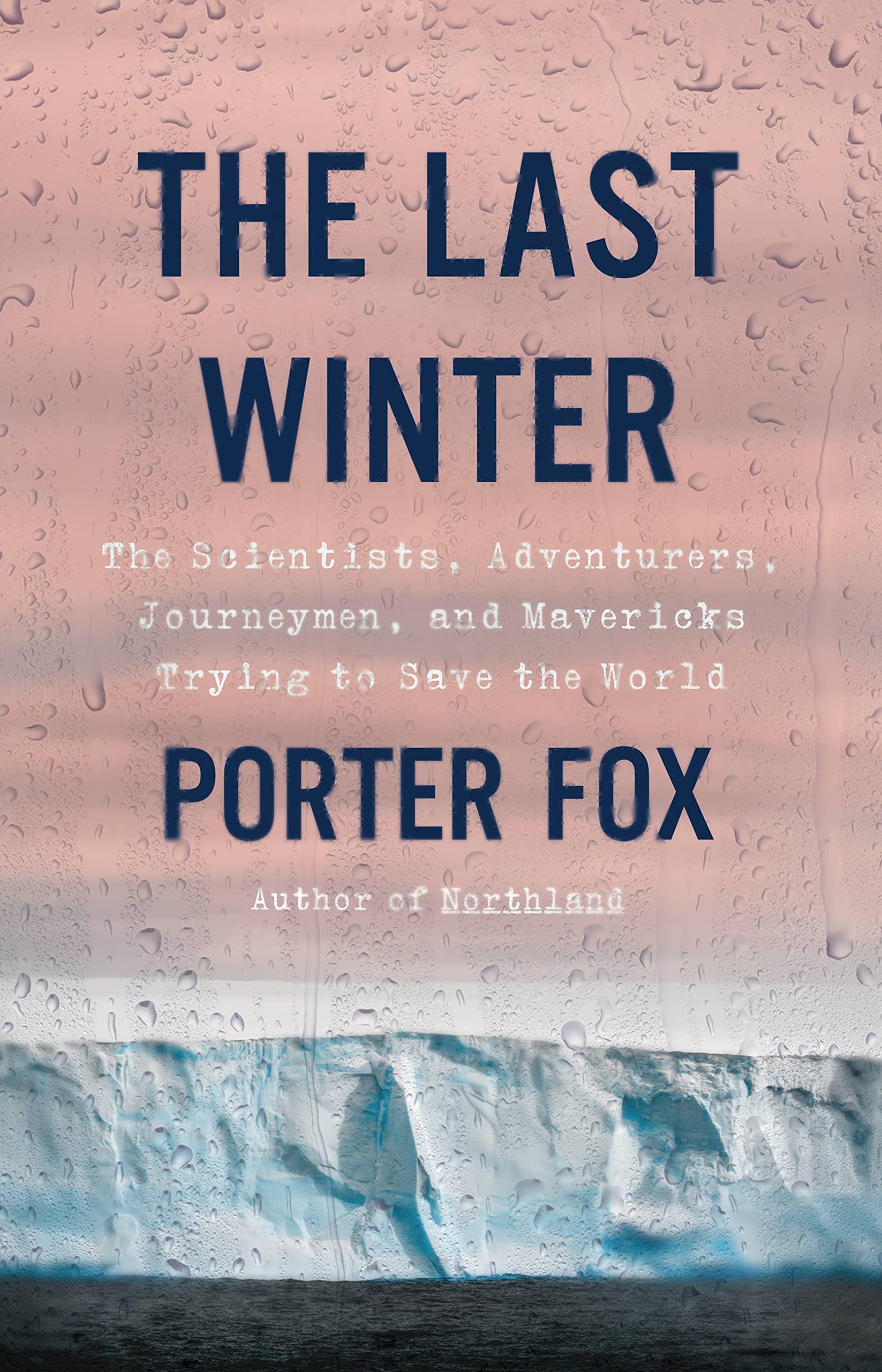 The Last Winter: The Scientists, Adventurers, Journeymen, and Mavericks Trying to Save the World Geology & Geography