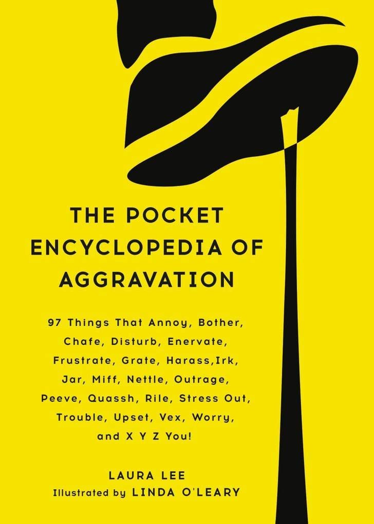 The Pocket Encyclopedia of Aggravation: 97 Things That Annoy, Bother, Chafe, Disturb, Enervate, Frustrate, Grate, Harass, Irk, Jar, Miff, Nettle, ... Trouble, Upset, Vex, Worry, and X Y Z You! Essays & Short Stories