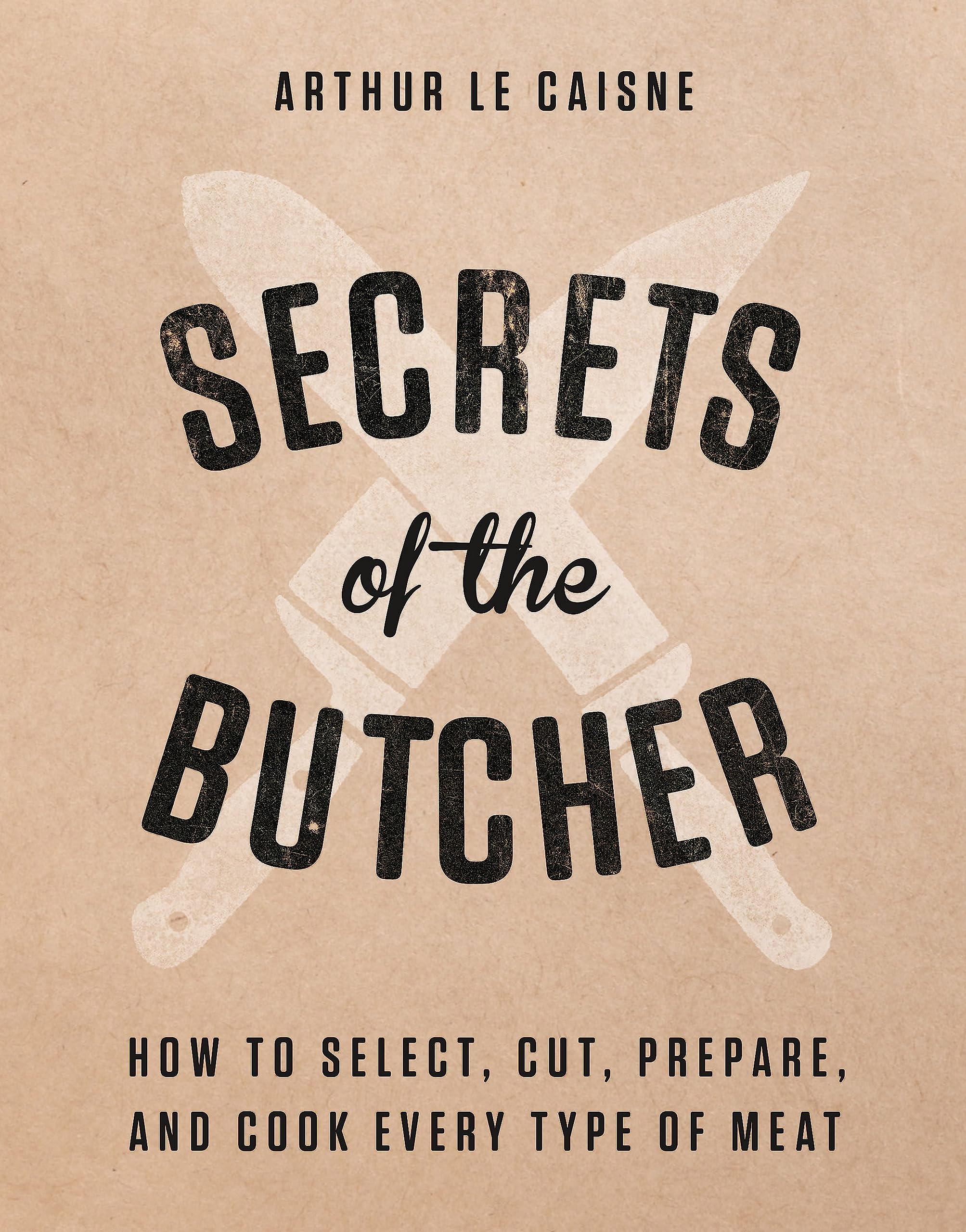 Secrets of the Butcher: How to Select, Cut, Prepare, and Cook Every Type of Meat book