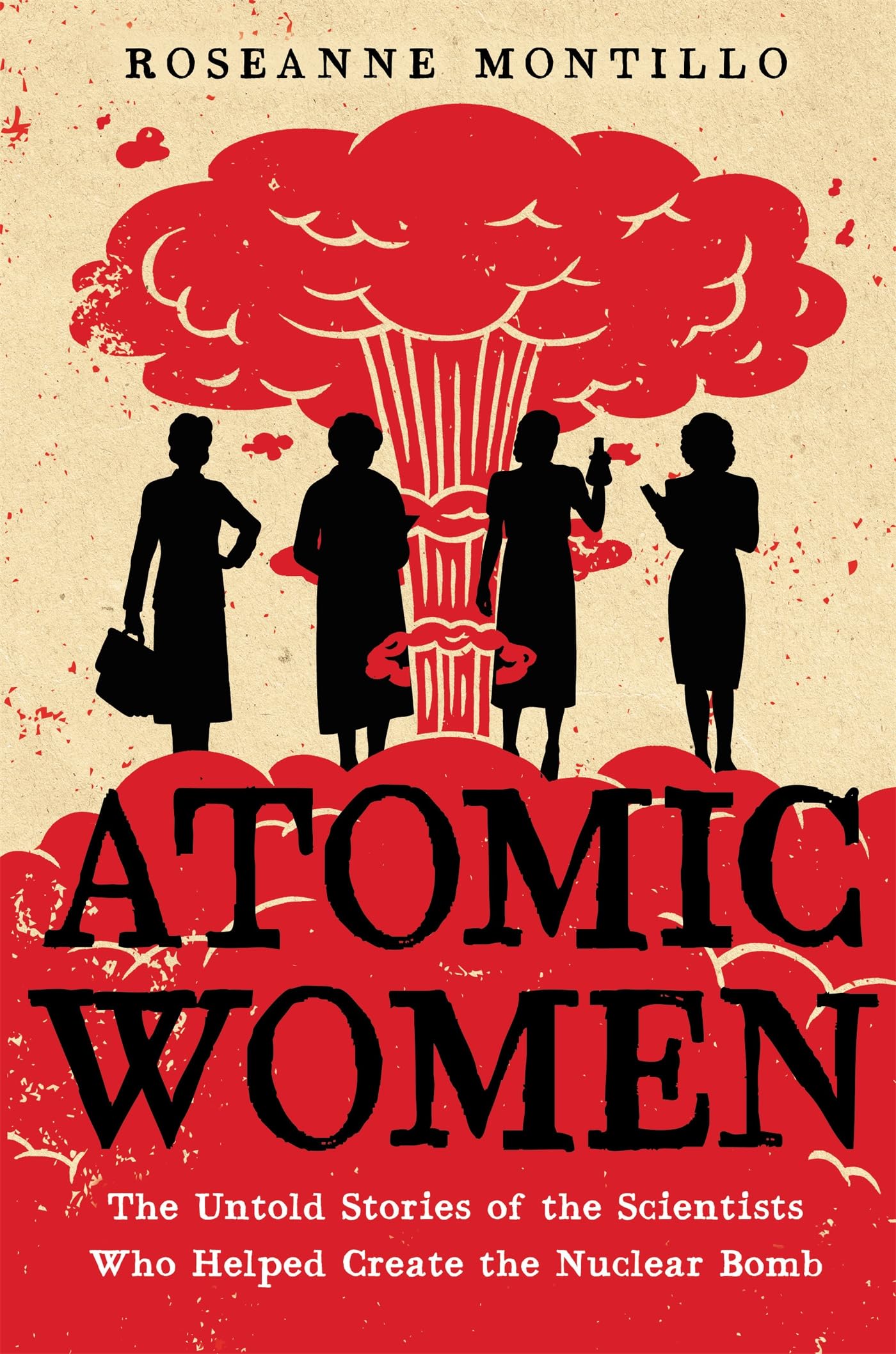 Atomic Women: The Untold Stories of the Scientists Who Helped Create the Nuclear Bomb Science
