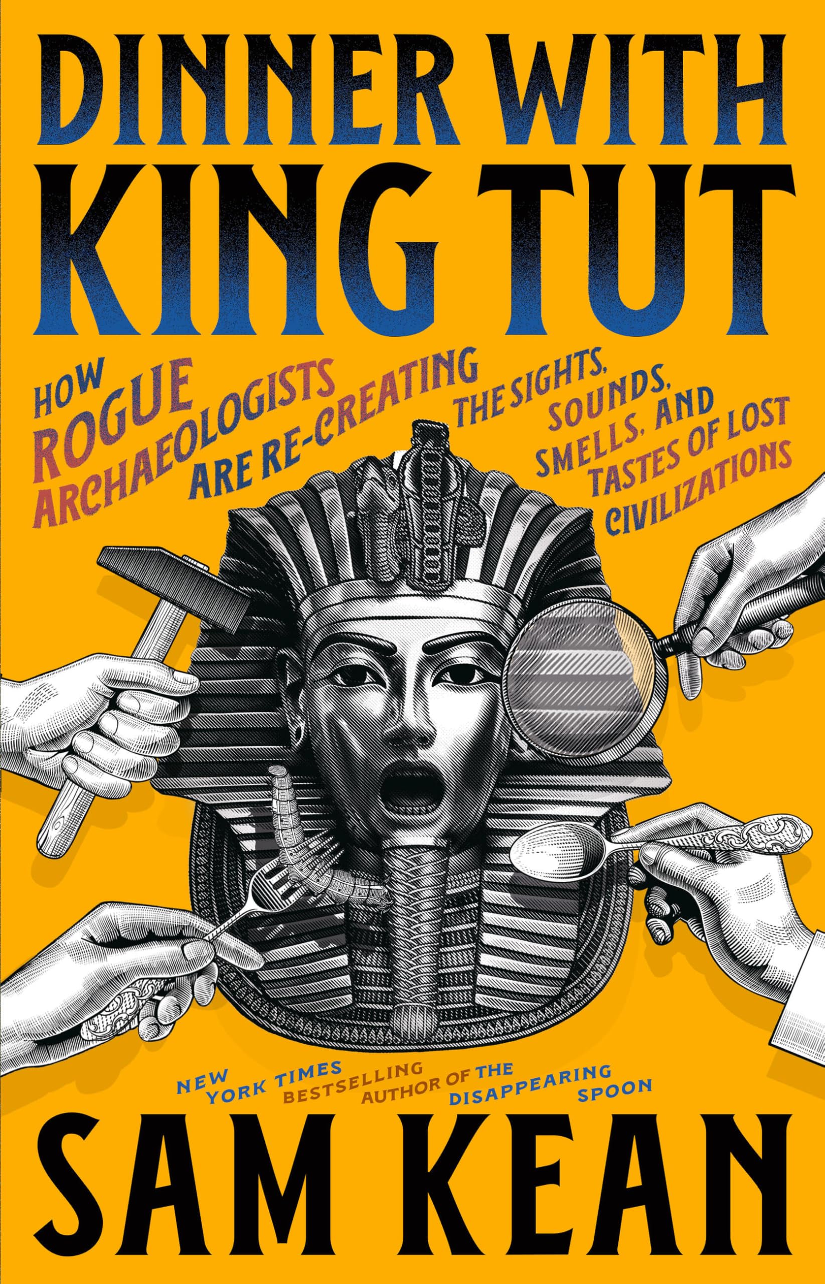 Dinner with King Tut: How Rogue Archaeologists Are Re-creating the Sights, Sounds, Smells, and Tastes of Lost Civilizations Social Sciences