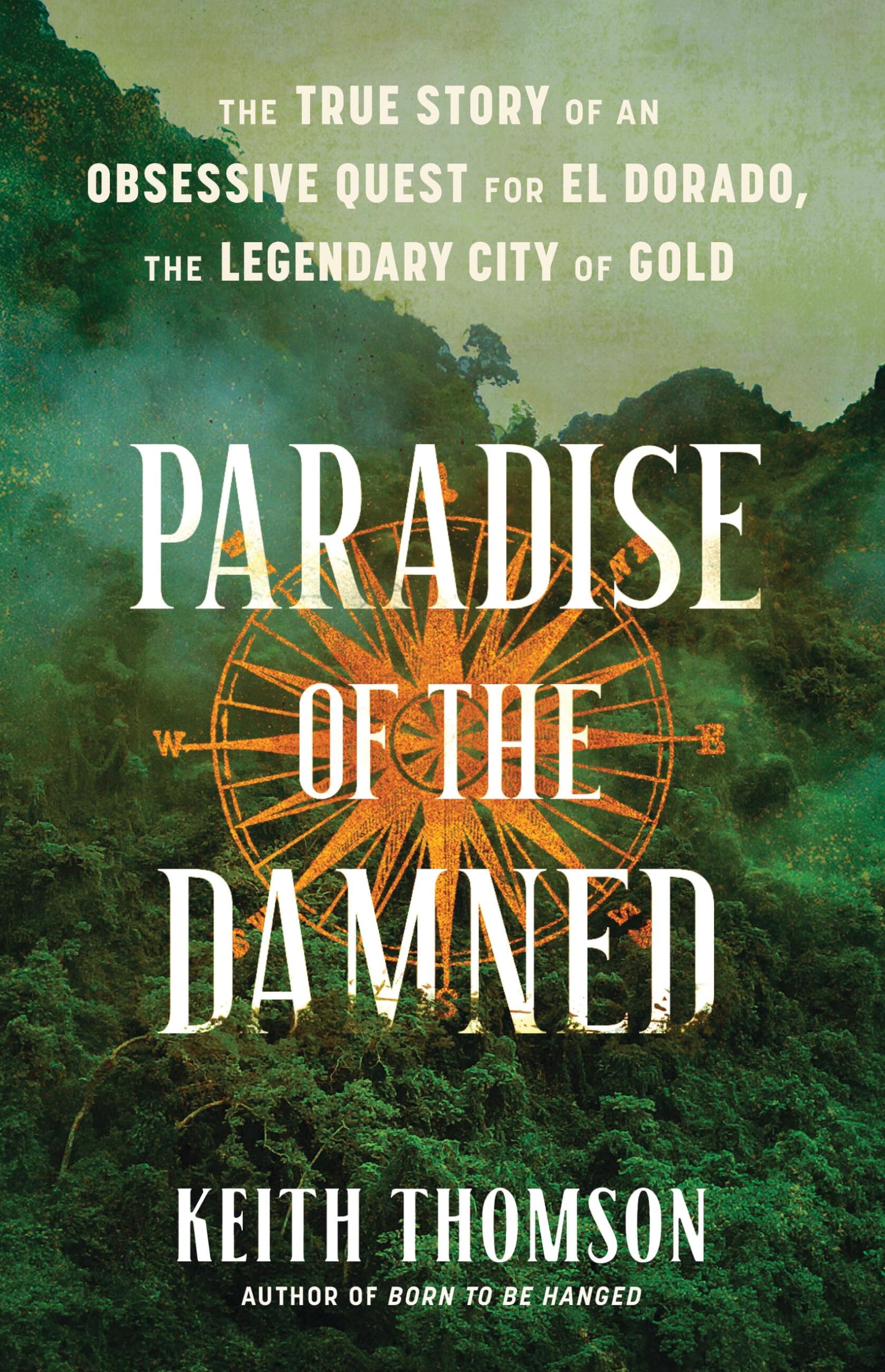 Paradise of the Damned: The True Story of an Obsessive Quest for El Dorado, the Legendary City of Gold Memories