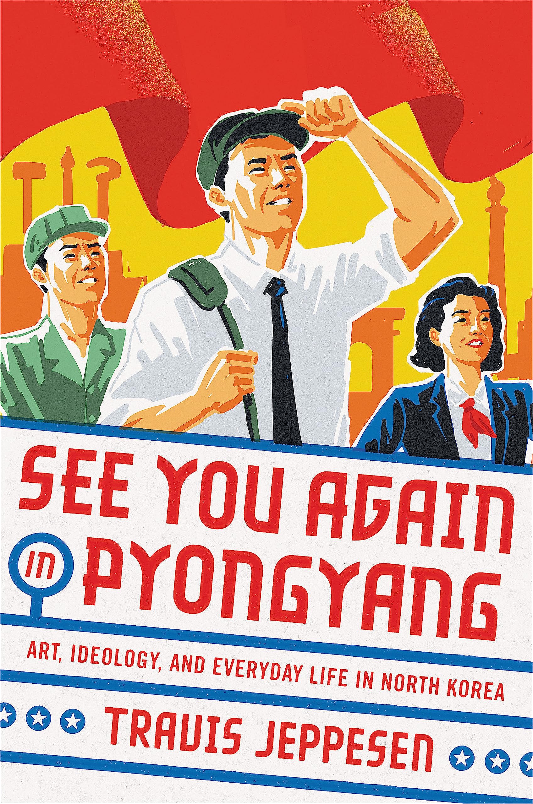See You Again in Pyongyang: A Journey into Kim Jong Un's North Korea Film, Art & Culture