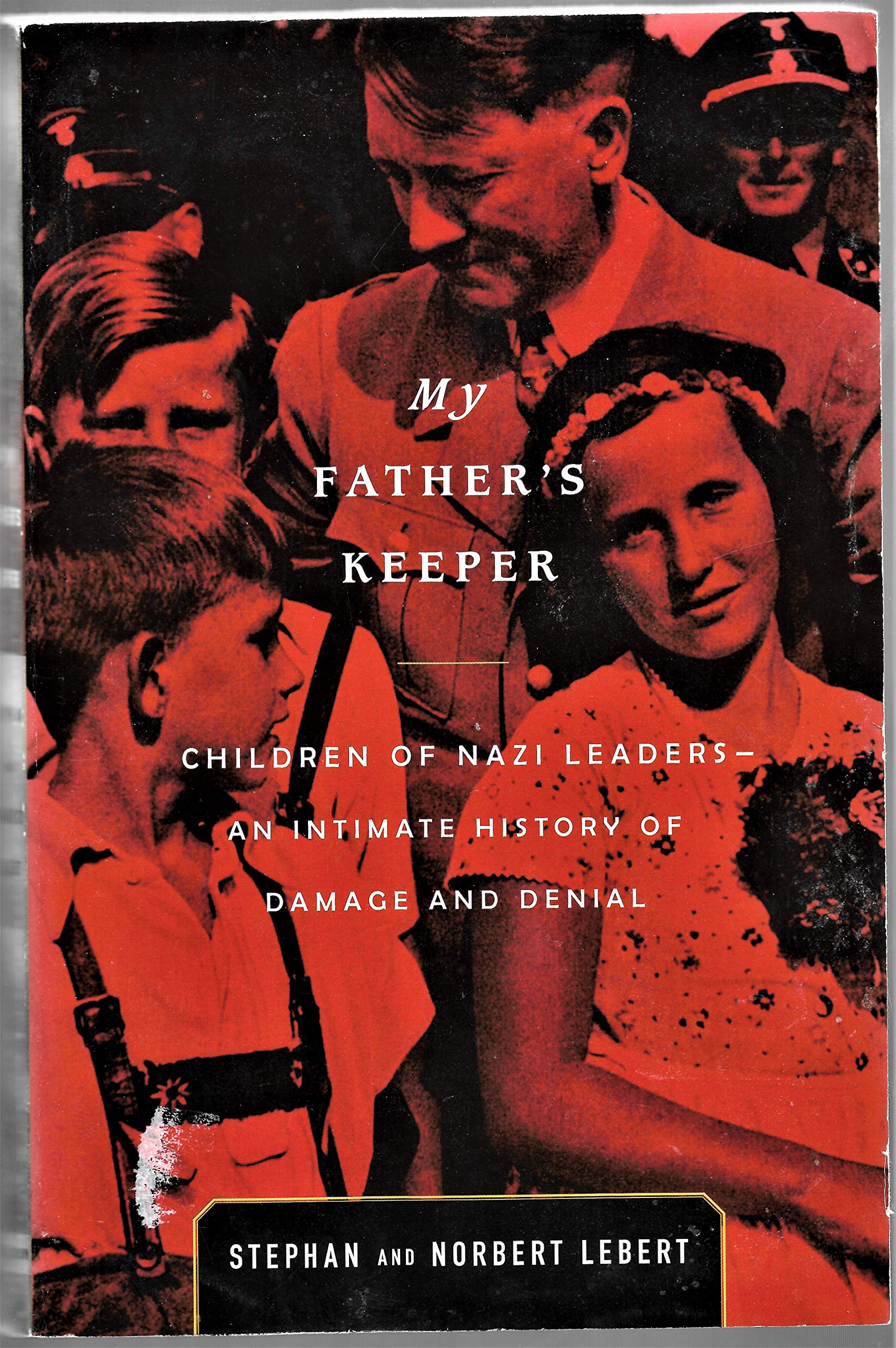 My Father's Keeper: Children of Nazi Leaders : An Intimate History of Damage and Denial Politics & History