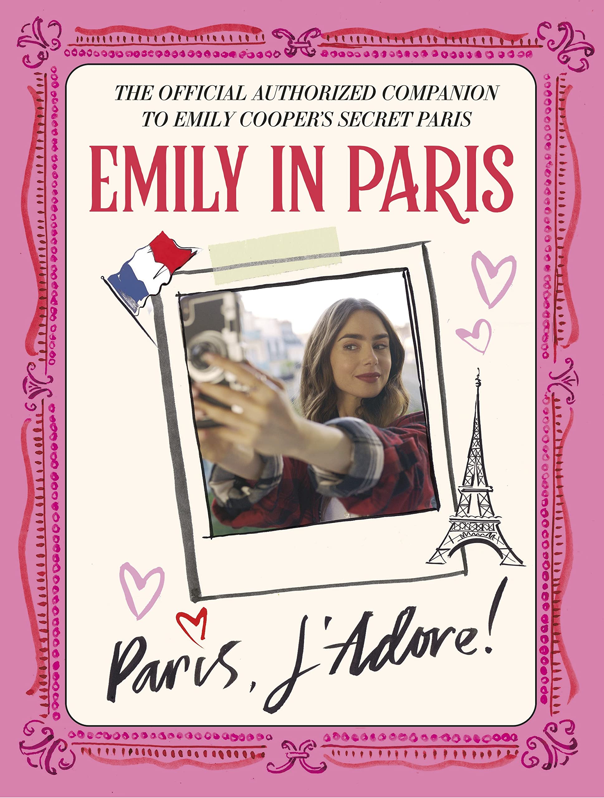 Emily in Paris: Paris, J'Adore!: The Official Authorized Companion to Emily's Secret Paris Film, Art & Culture