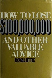 How to Lose $100,000,000 and Other Valuable Advice Business, Finance & Career
