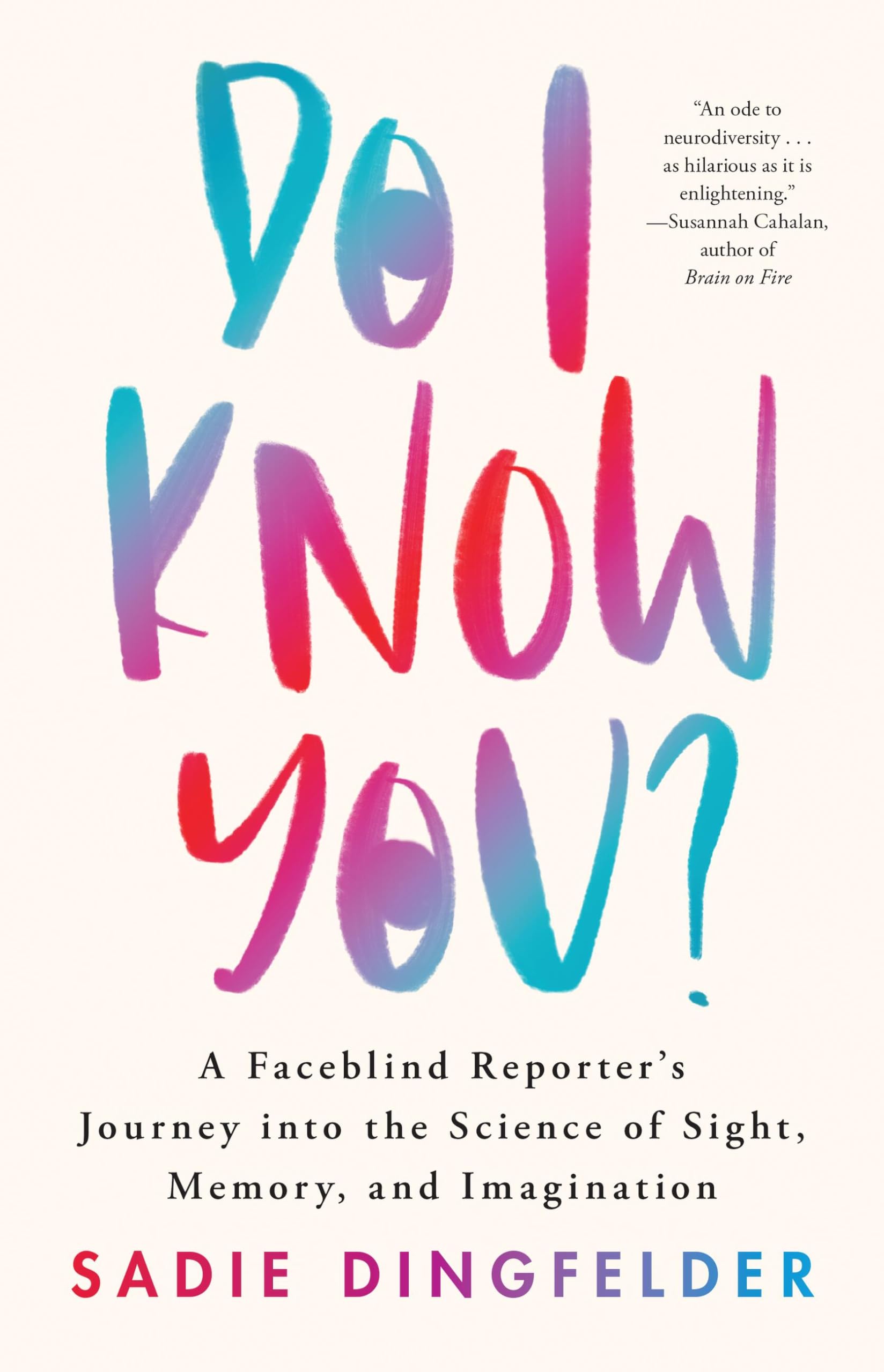 Do I Know You?: A Faceblind Reporter’s Journey into the Science of Sight, Memory, and Imagination Science