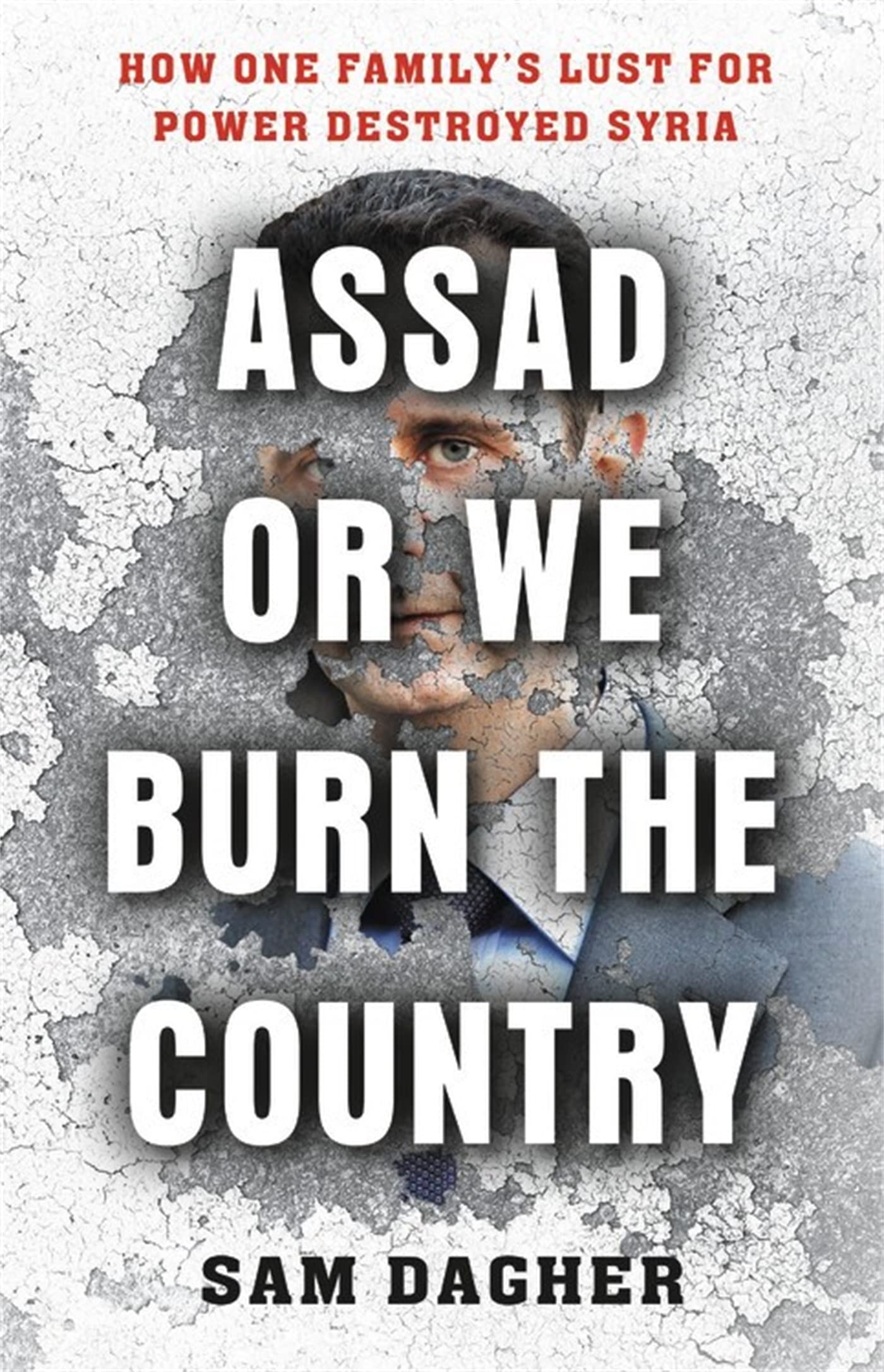 Assad or We Burn the Country: How One Family's Lust for Power Destroyed Syria Social Sciences