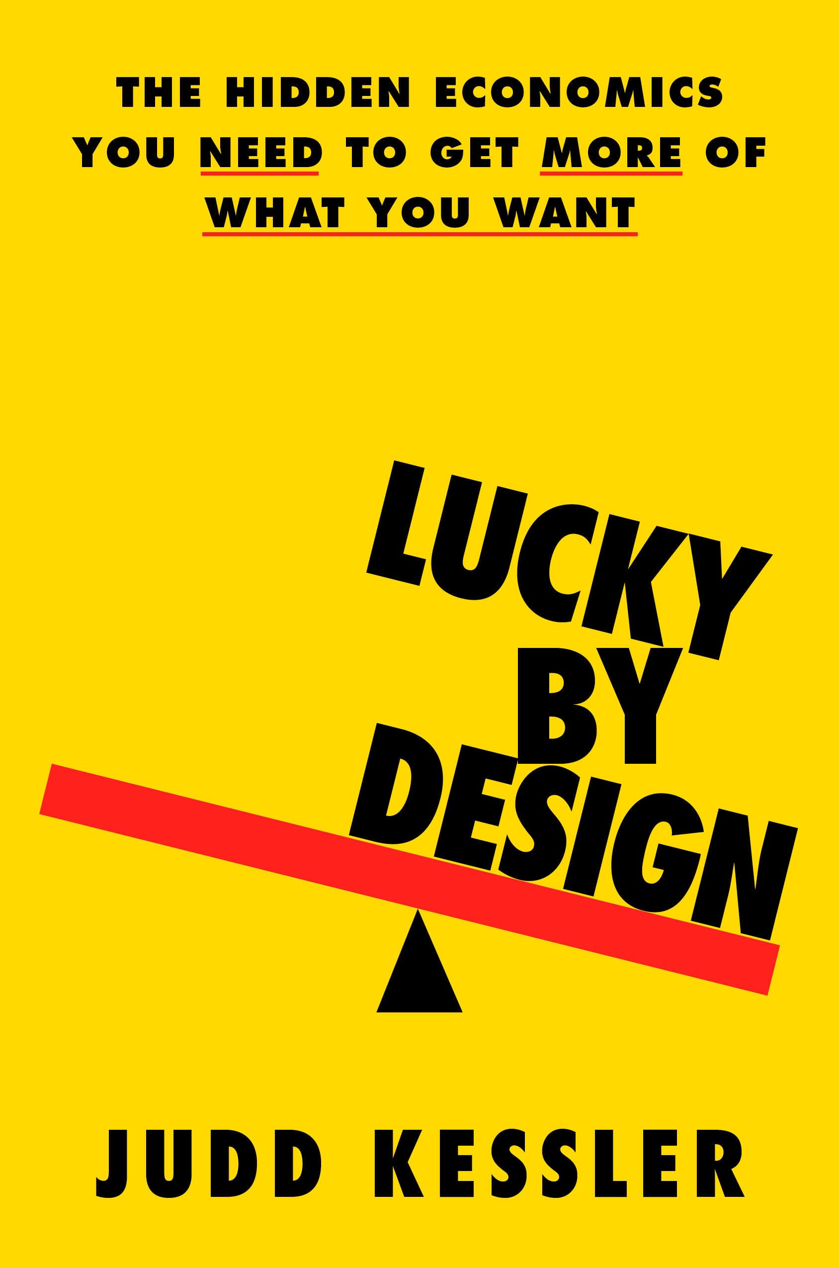 Lucky by Design: The Hidden Economics You Need to Get More of What You Want Business, Finance & Career