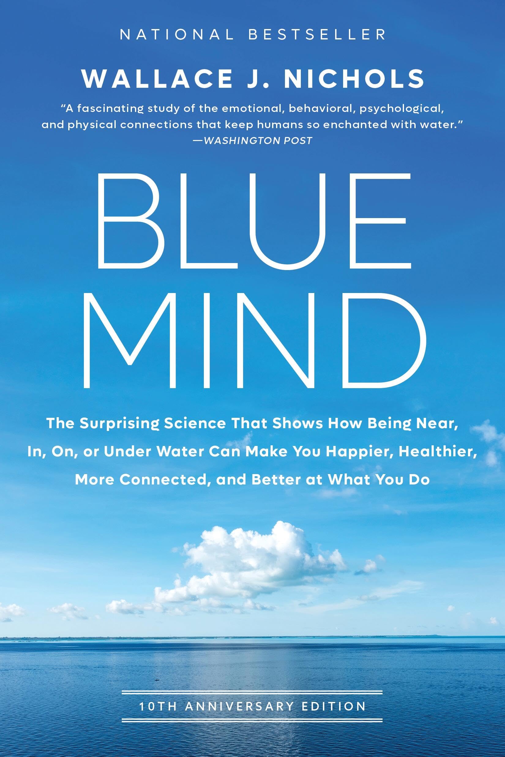 Blue Mind: The Surprising Science That Shows How Being Near, In, On, or Under Water Can Make You Happier, Healthier, More Connected, and Better at What You Do Natural Sciences