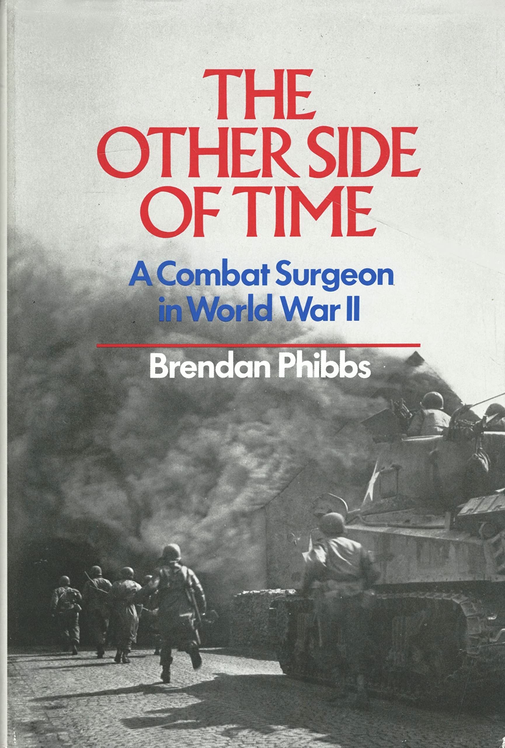 The Other Side of Time: A Combat Surgeon in World War II Politics & History