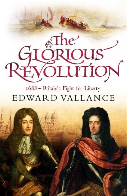 The Glorious Revolution: 1688 - Britain's Fight for Liberty Politics & History