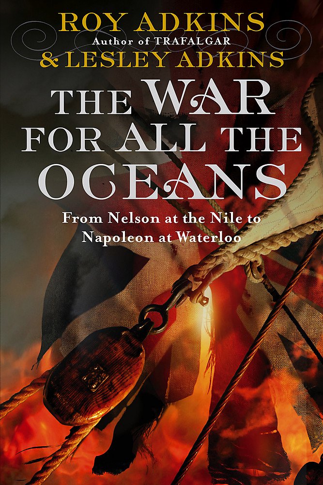 The War For All The Oceans: From Nelson at the Nile to Napoleon at Waterloo Social Sciences
