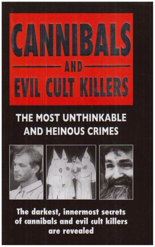 Cannibals And Evil Cult Killers: The Most Unthinkable And Heinous Crimes Politics & Society
