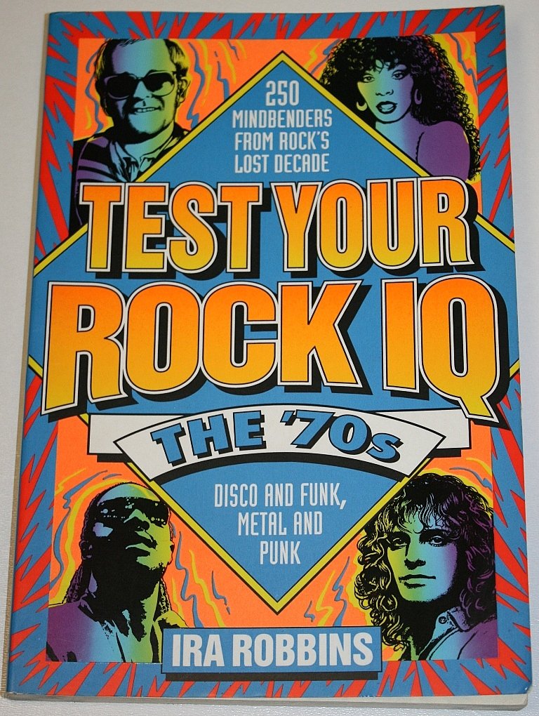 Test Your Rock I.Q.: The 70's : 250 Mindbenders from Rock's Lost Decade Arts & Music