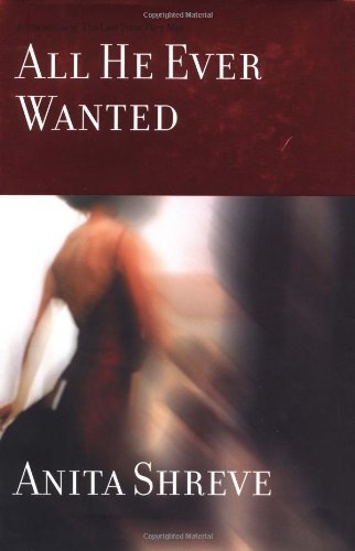All He Ever Wanted: A Novel (Shreve, Anita) Historical Fiction