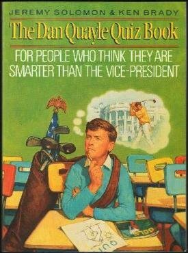 The Dan Quayle Quiz Book: For People Who Think They Are Smarter Than the Vice President Books