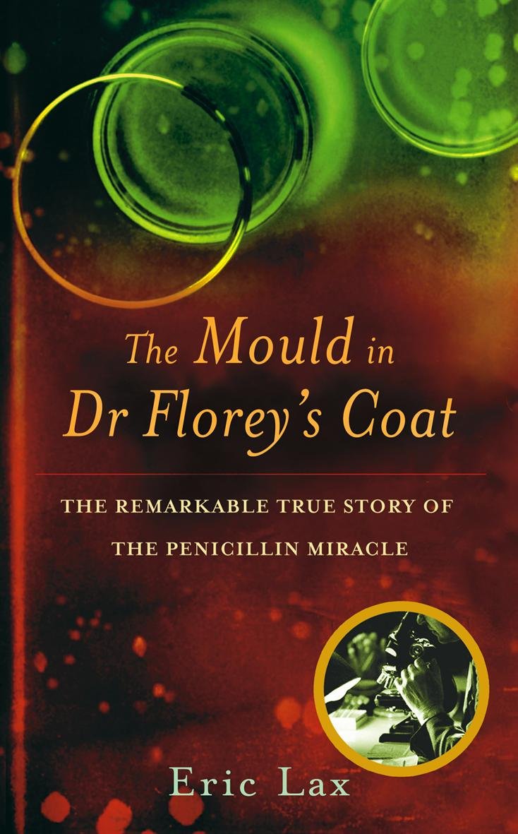 The Mould In Dr Florey's Coat: How Penicillin Began the Age of Miracle Cures Medicine