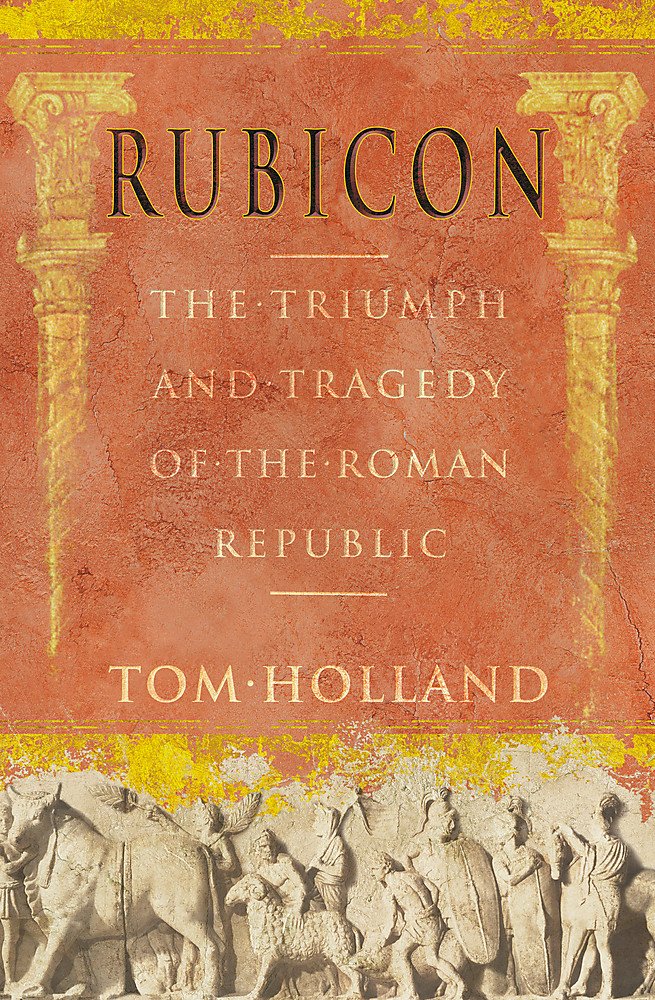 Rubicon: The Triumph and Tragedy of the Roman Republic Politics & History