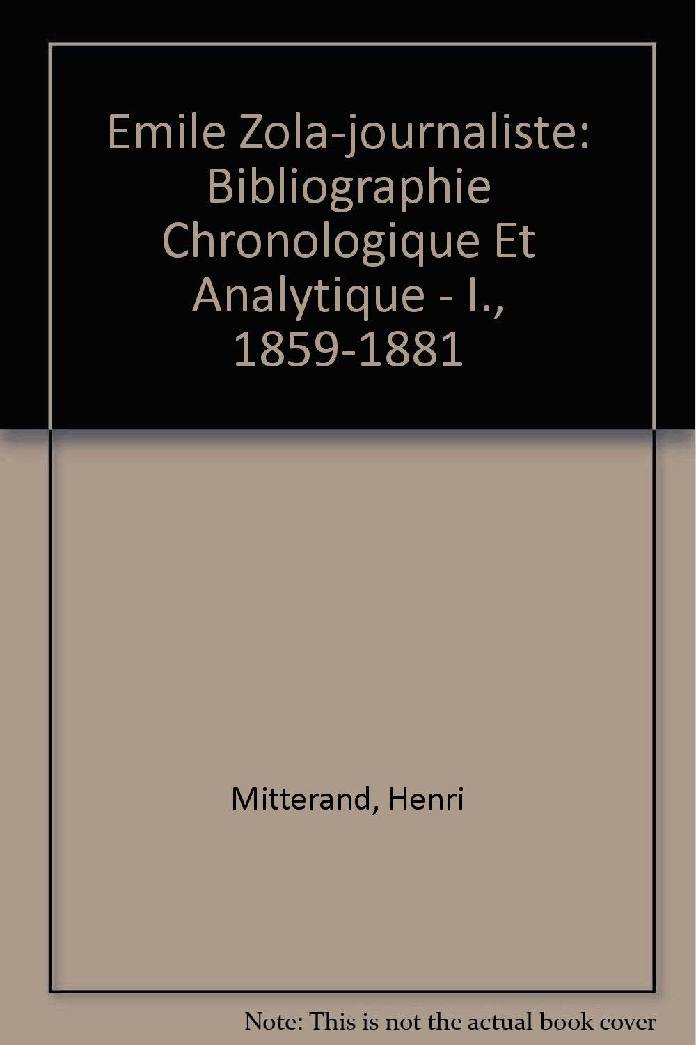 Emile Zola-journaliste: Bibliographie Chronologique Et Analytique - I., 1859-1881 book