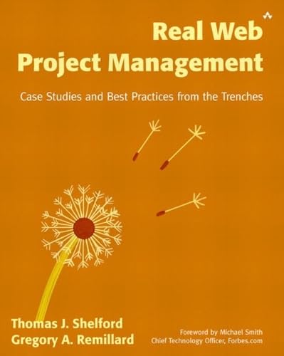 Real Web Project Management: Case Studies and Best Practices from the Trenches Business, Finance & Career