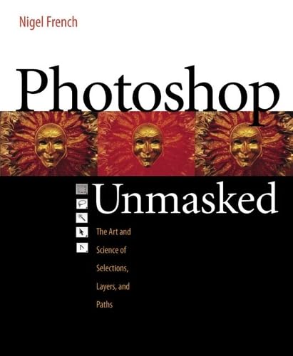 Adobe Photoshop Unmasked: The Art and Science of Selections, Layers, and Paths Computer Science