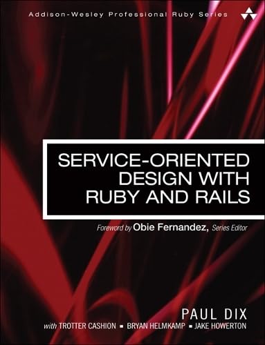 Service-Oriented Design with Ruby and Rails (Addison-Wesley Professional Ruby Series) Computer Science
