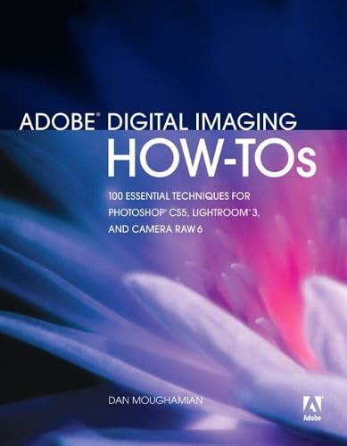Adobe Digital Imaging How-Tos: 100 Essential Techniques for Photoshop CS5, Lightroom 3, and Camera Raw 6 Computer Science